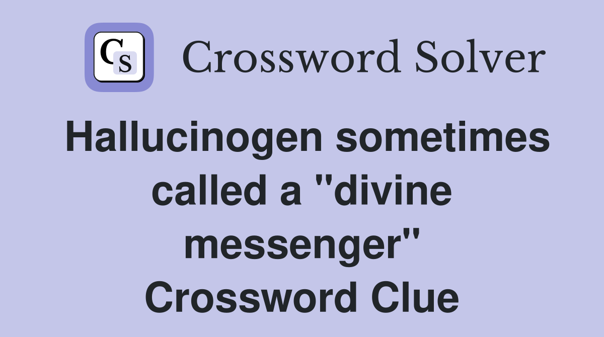 Hallucinogen sometimes called a "divine messenger" Crossword Clue