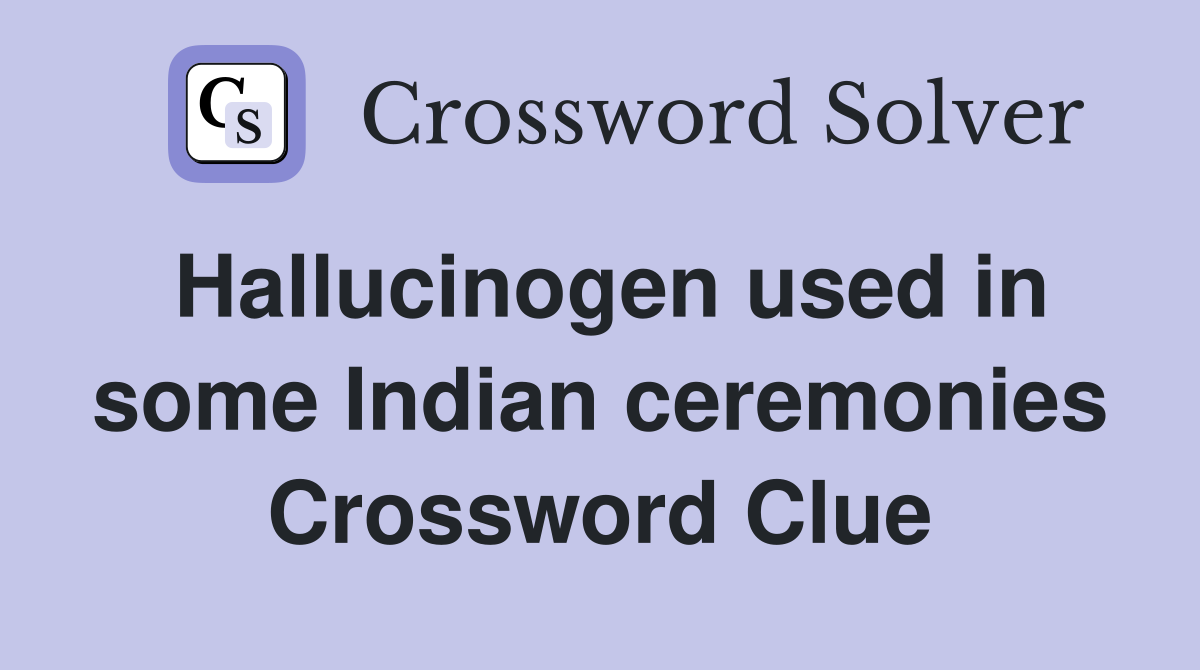 Hallucinogen used in some Indian ceremonies Crossword Clue