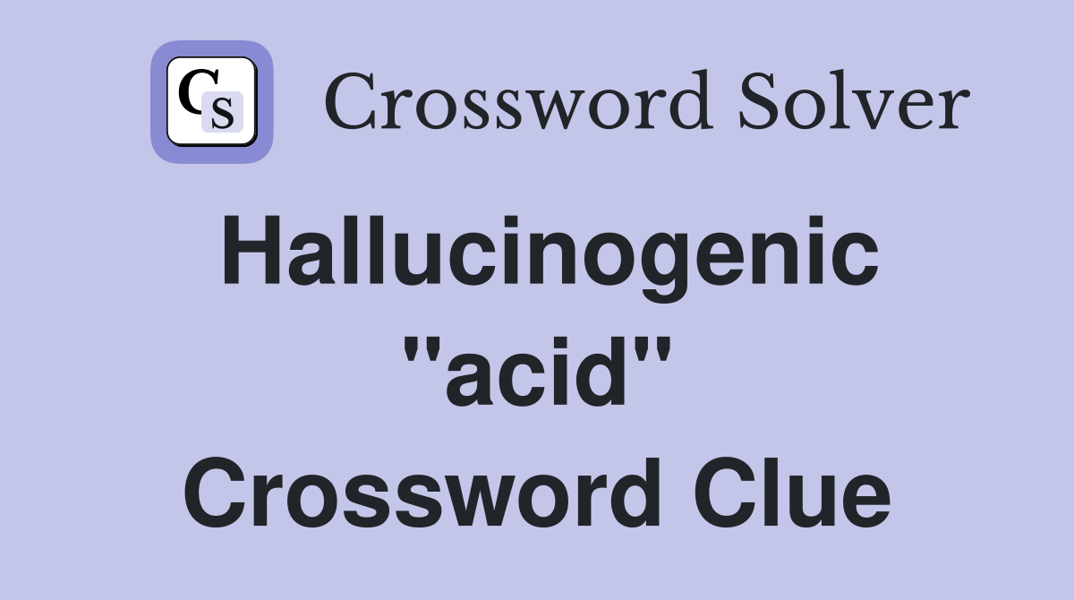 Hallucinogenic "acid" Crossword Clue