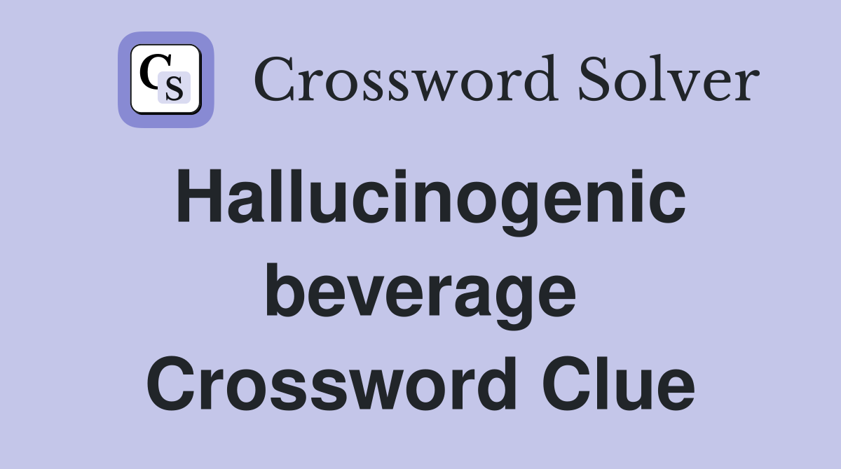 Hallucinogenic beverage Crossword Clue