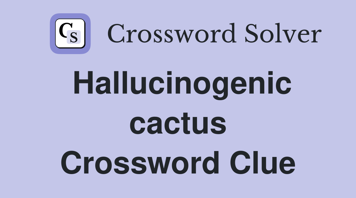 Hallucinogenic cactus Crossword Clue