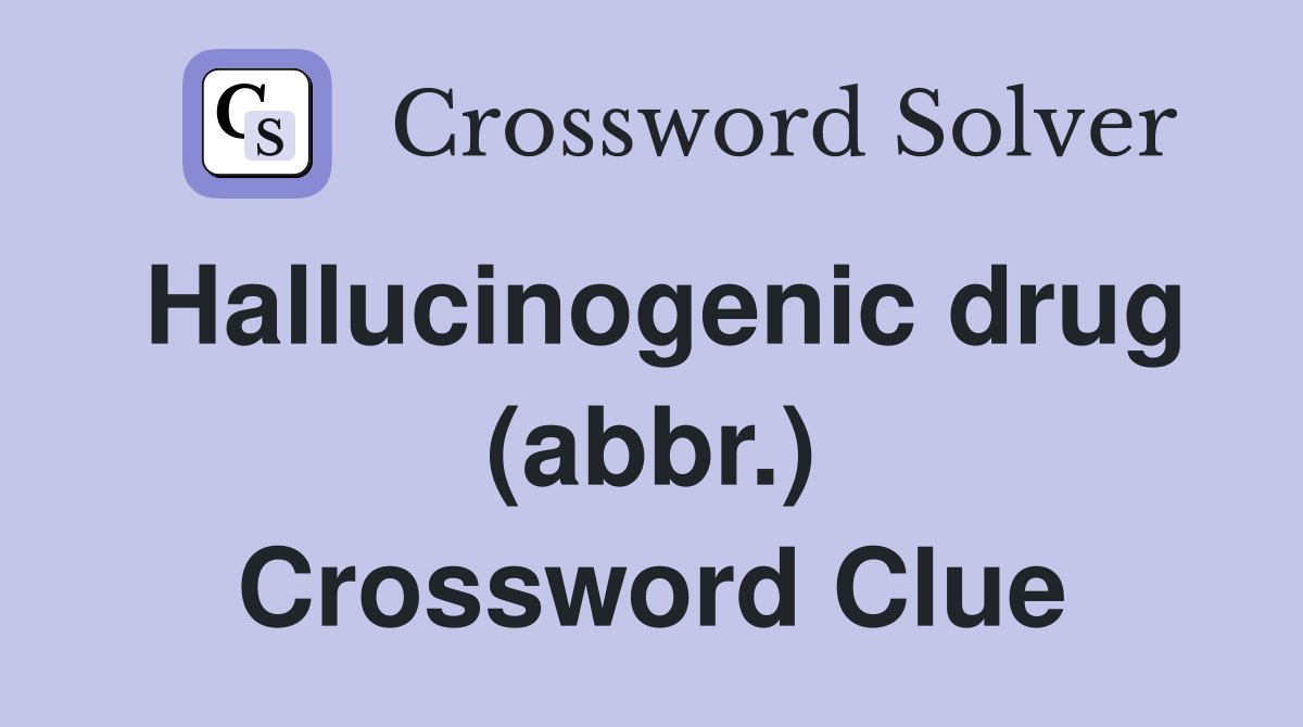 Hallucinogenic drug (abbr.) Crossword Clue