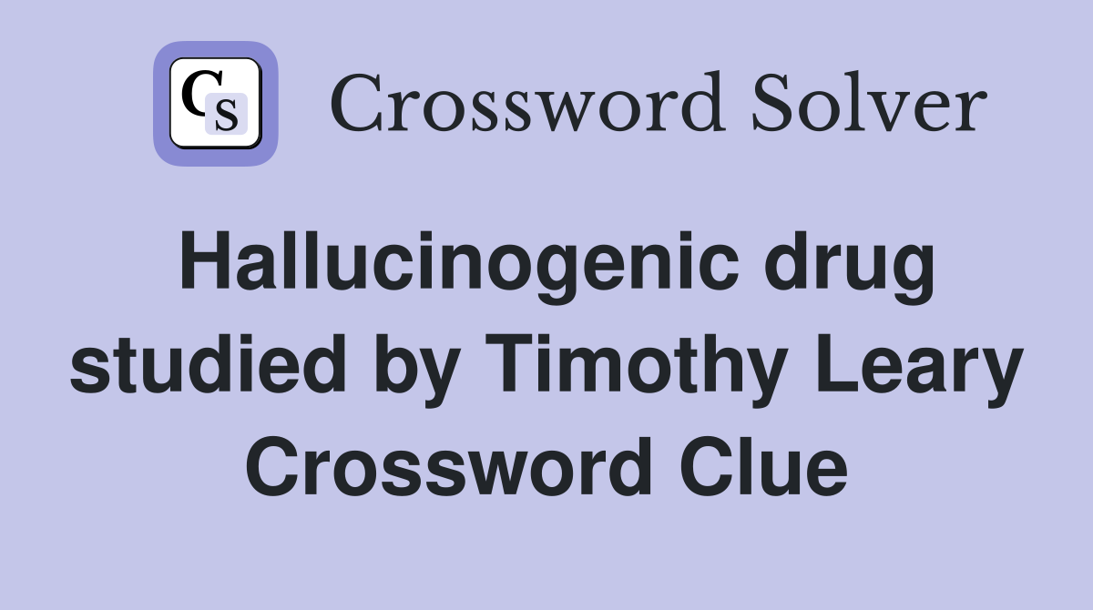 Hallucinogenic drug studied by Timothy Leary Crossword Clue