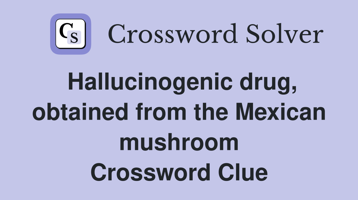 Hallucinogenic drug, obtained from the Mexican mushroom Crossword Clue
