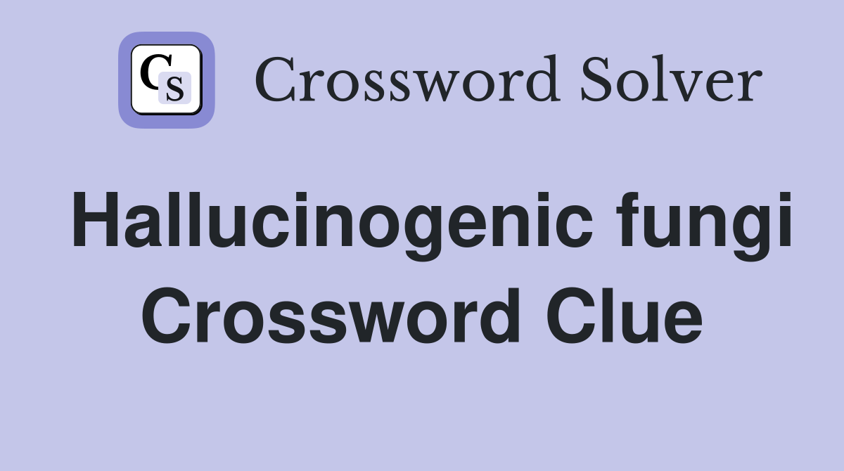 Hallucinogenic fungi Crossword Clue