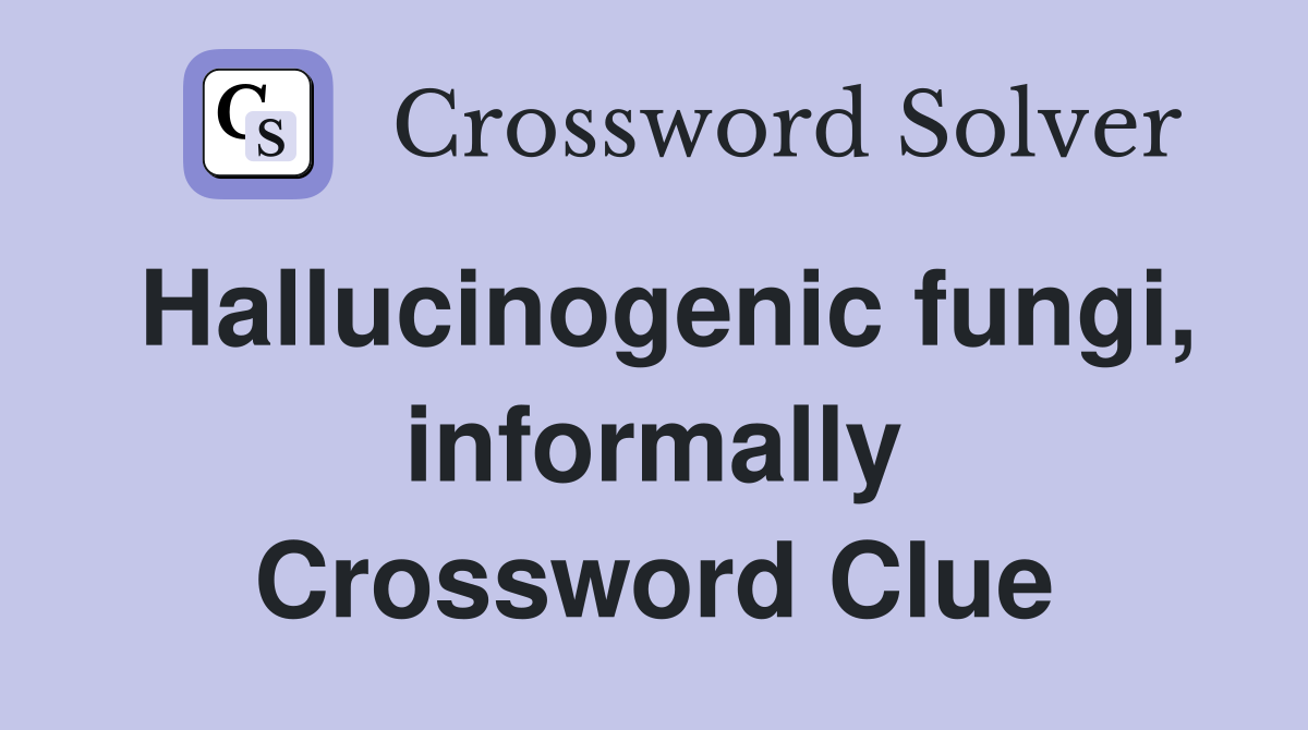 Hallucinogenic fungi, informally Crossword Clue