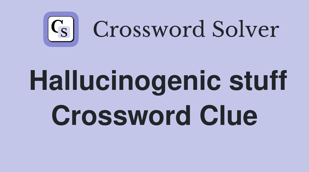 Hallucinogenic stuff Crossword Clue