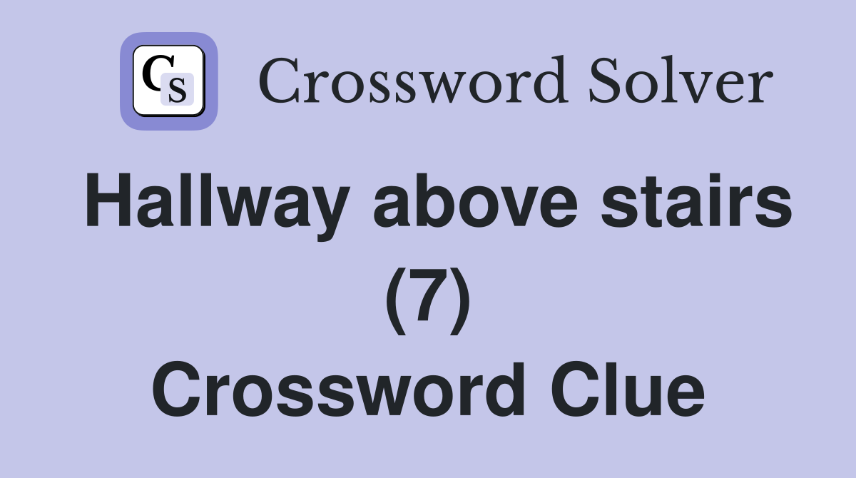 Hallway above stairs (7) Crossword Clue