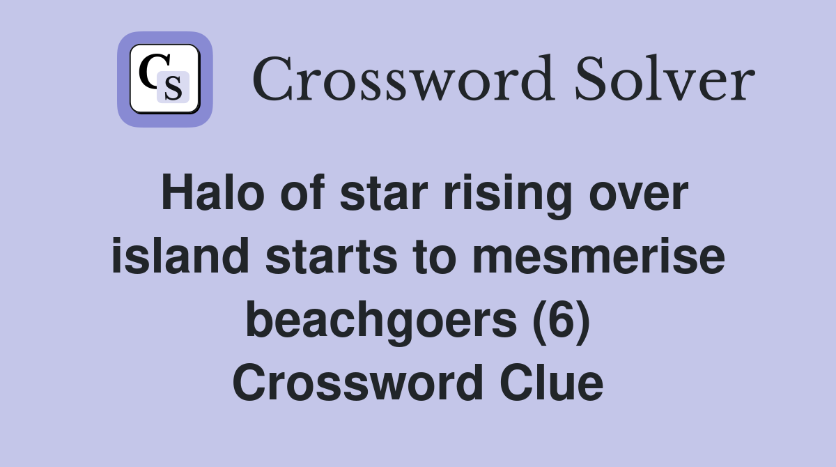 Halo of star rising over island starts to mesmerise beachgoers (6) Crossword Clue