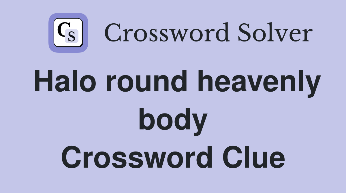 Halo round heavenly body Crossword Clue