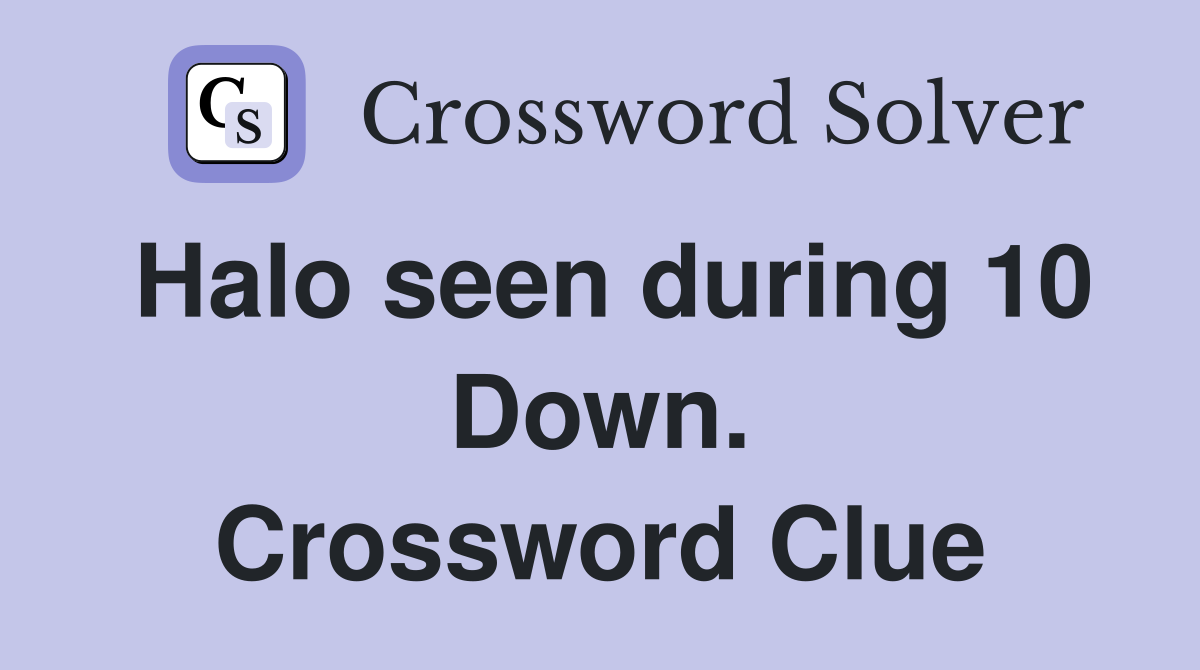 Halo seen during 10 Down. Crossword Clue