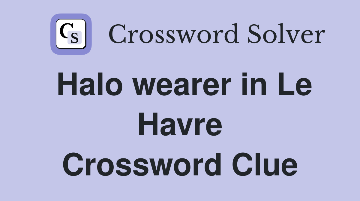 Halo wearer in Le Havre Crossword Clue
