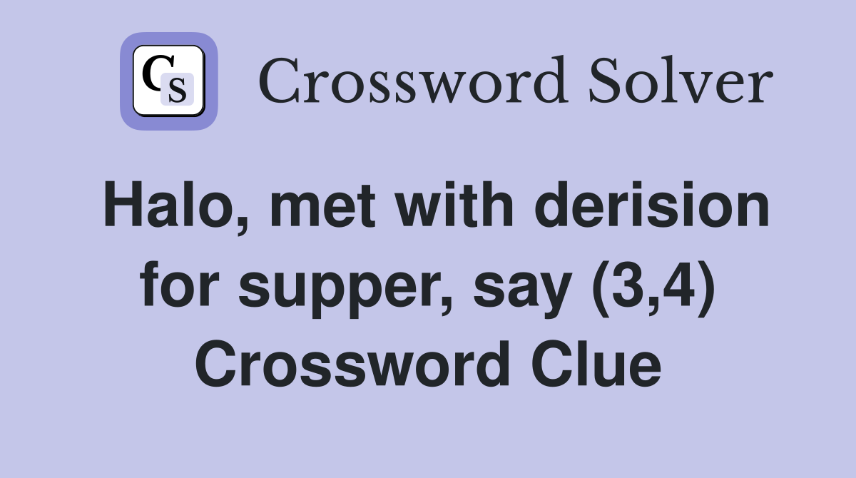 Halo, met with derision for supper, say (3,4) Crossword Clue