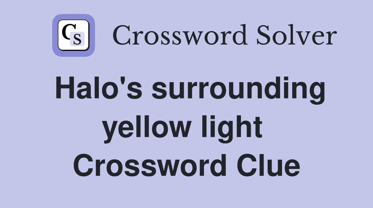 Halo's surrounding yellow light  Crossword Clue