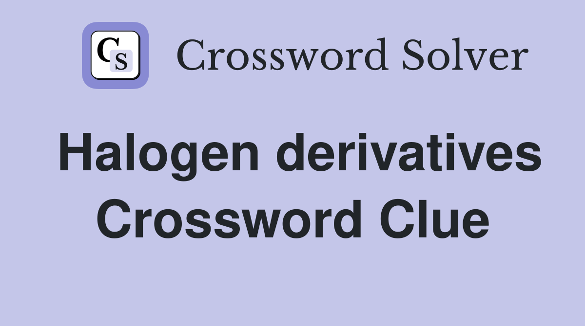 Halogen derivatives Crossword Clue