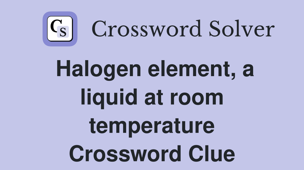 Halogen element, a liquid at room temperature Crossword Clue
