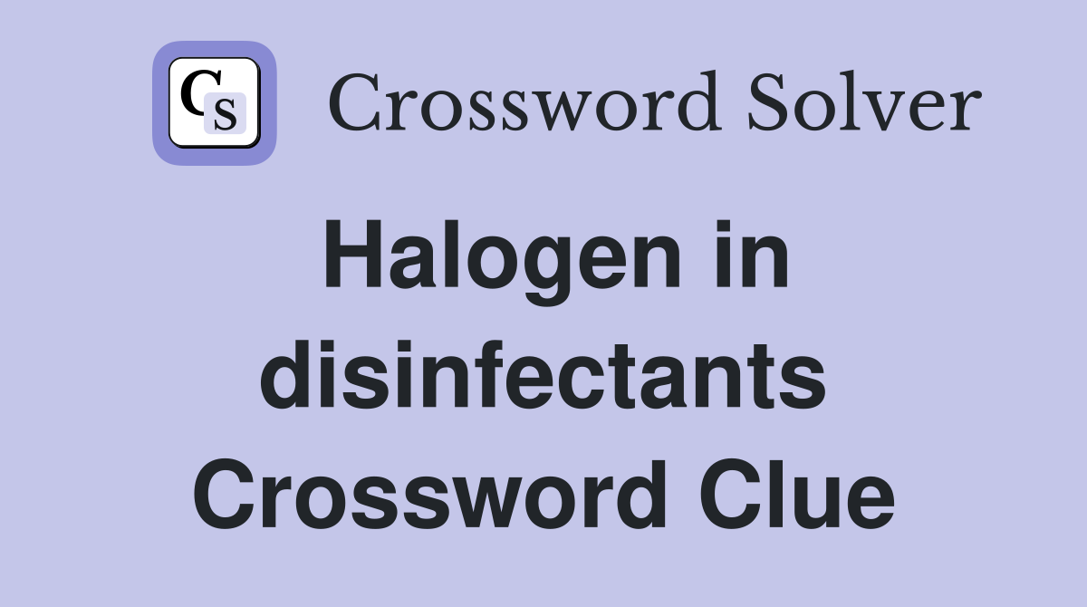 Halogen in disinfectants Crossword Clue
