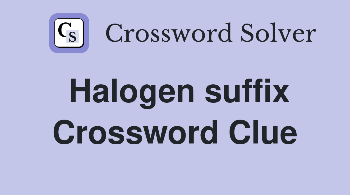 Halogen suffix Crossword Clue