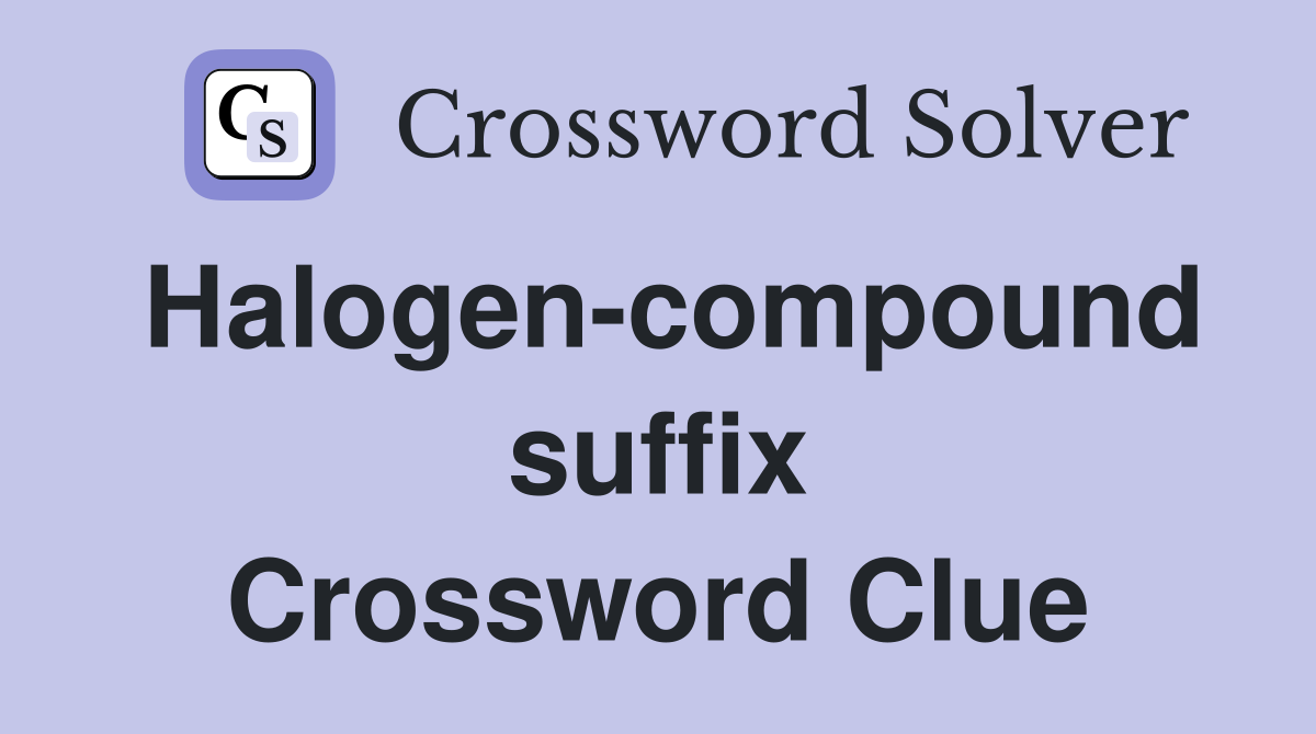 Halogen-compound suffix Crossword Clue