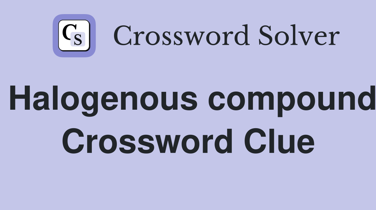 Halogenous compound Crossword Clue