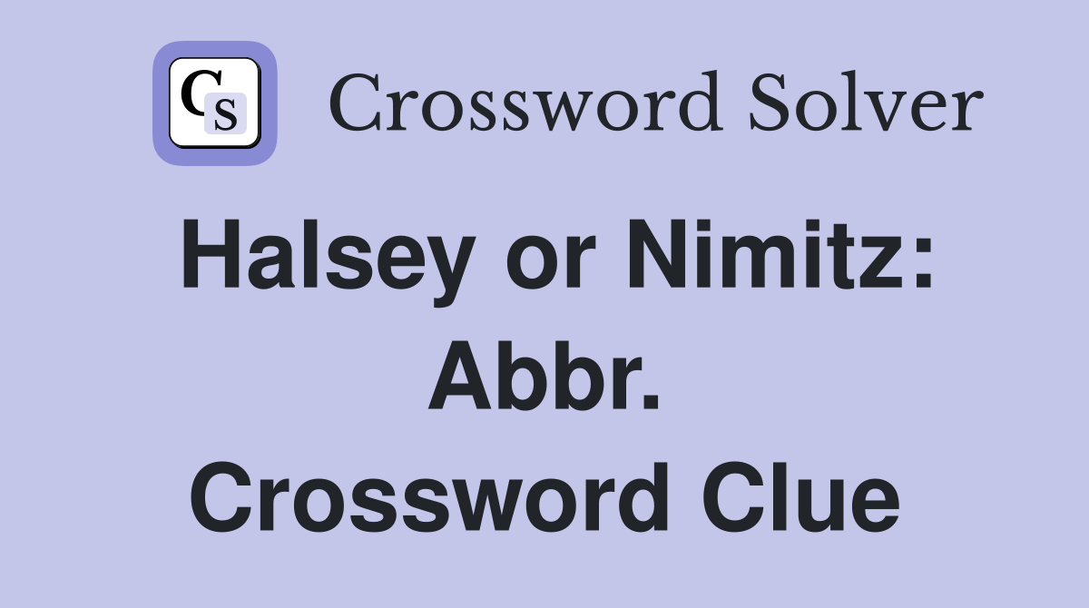 Halsey or Nimitz: Abbr. Crossword Clue