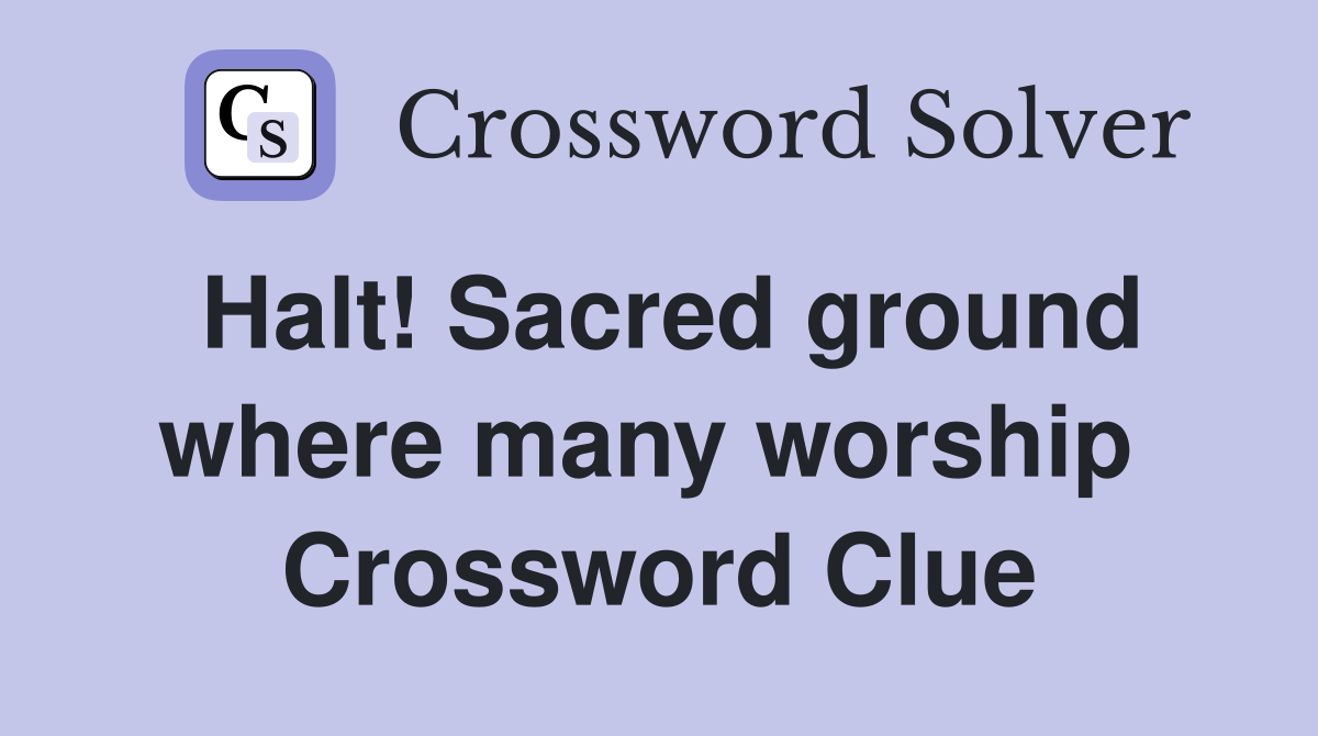 Halt! Sacred ground where many worship  Crossword Clue