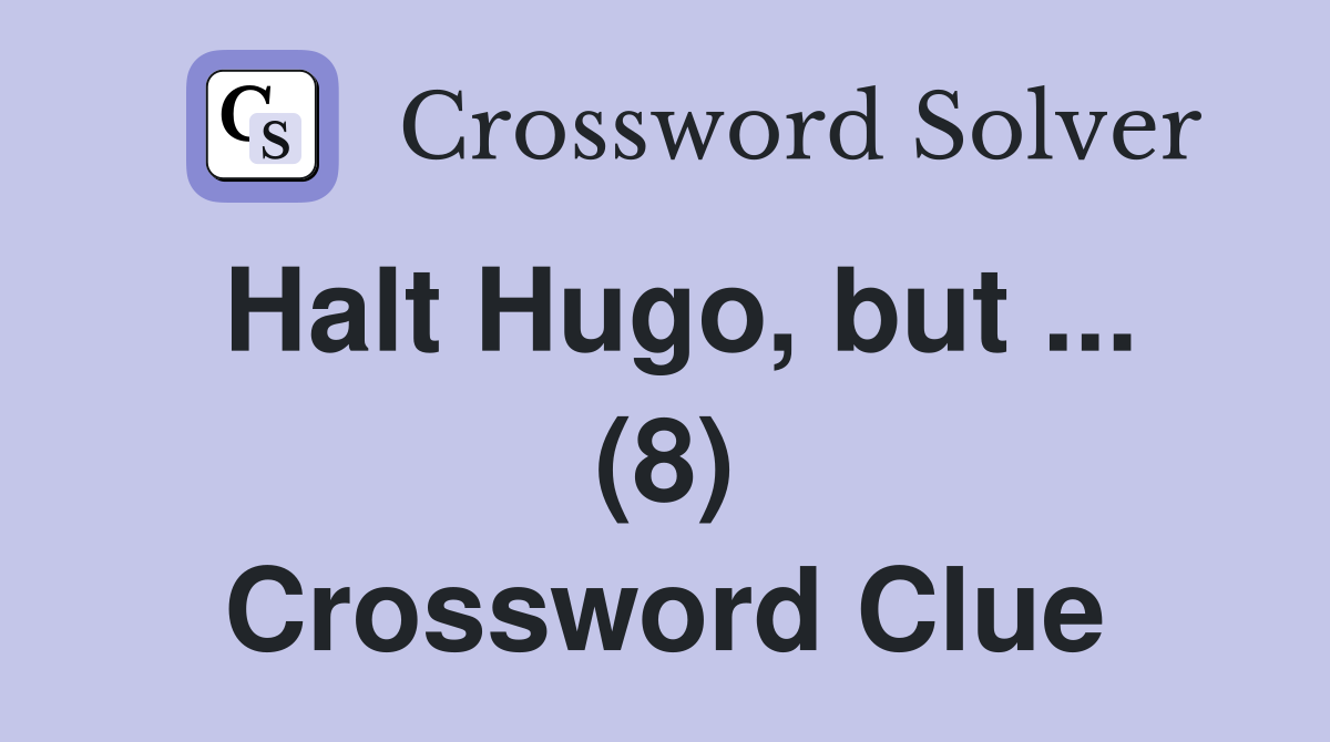 Halt Hugo, but ... (8) Crossword Clue