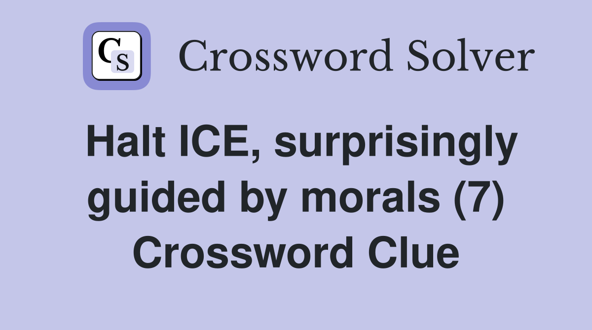 Halt ICE, surprisingly guided by morals (7) Crossword Clue