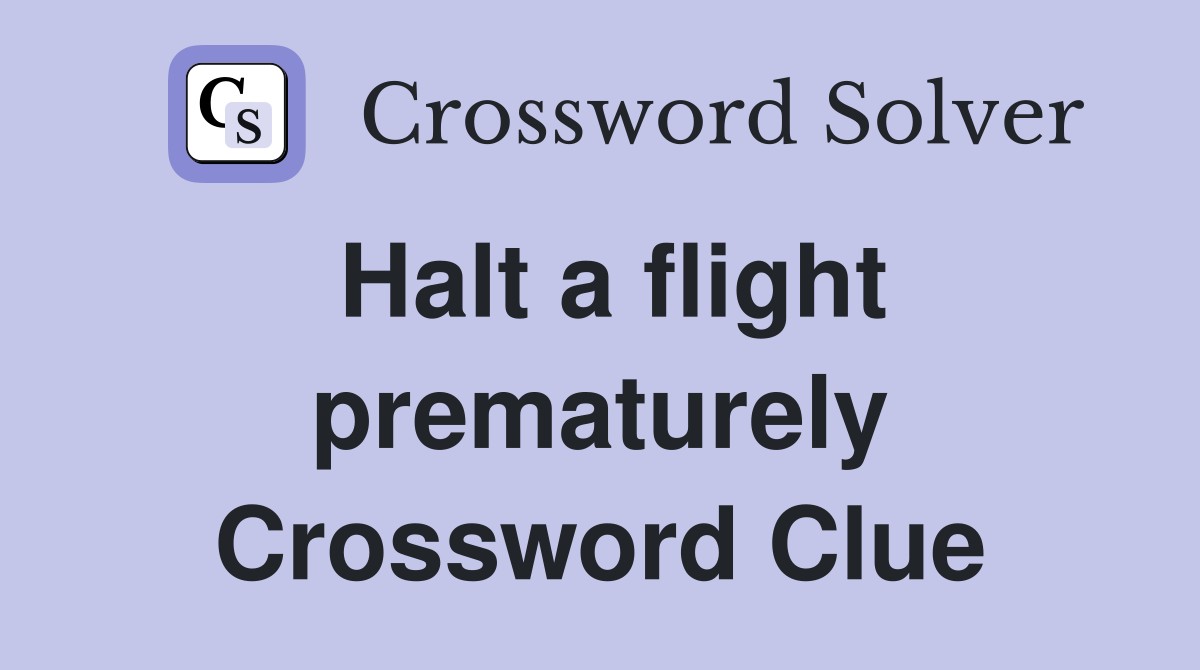Halt a flight prematurely Crossword Clue