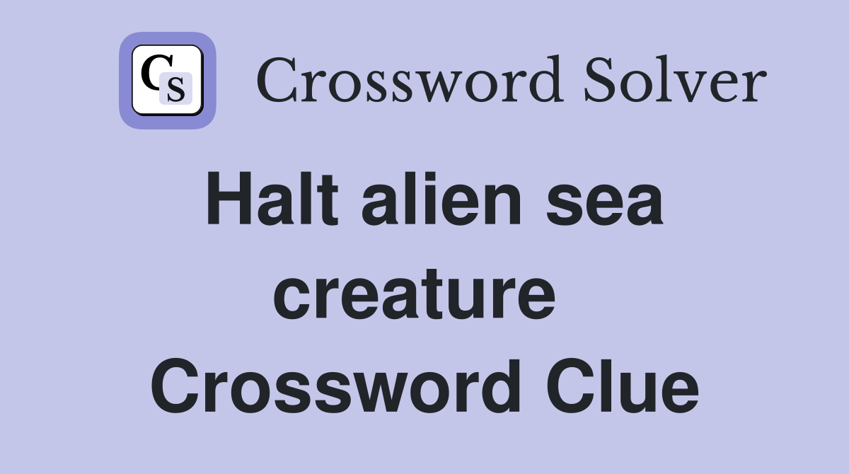 Halt alien sea creature  Crossword Clue