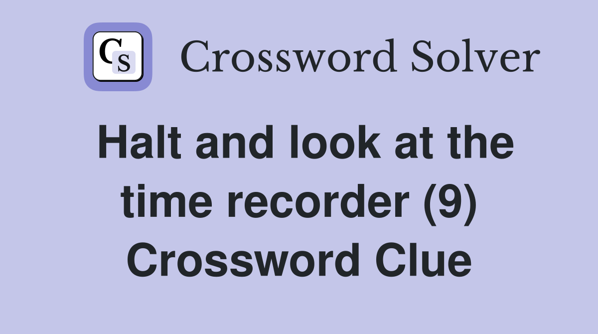 Halt and look at the time recorder (9) Crossword Clue