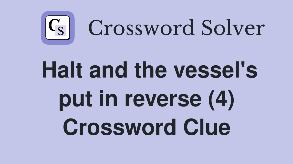 Halt and the vessel's put in reverse (4) Crossword Clue