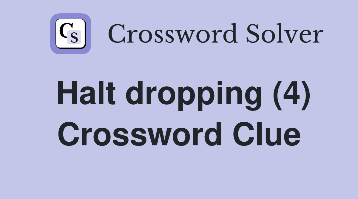 Halt dropping (4) Crossword Clue