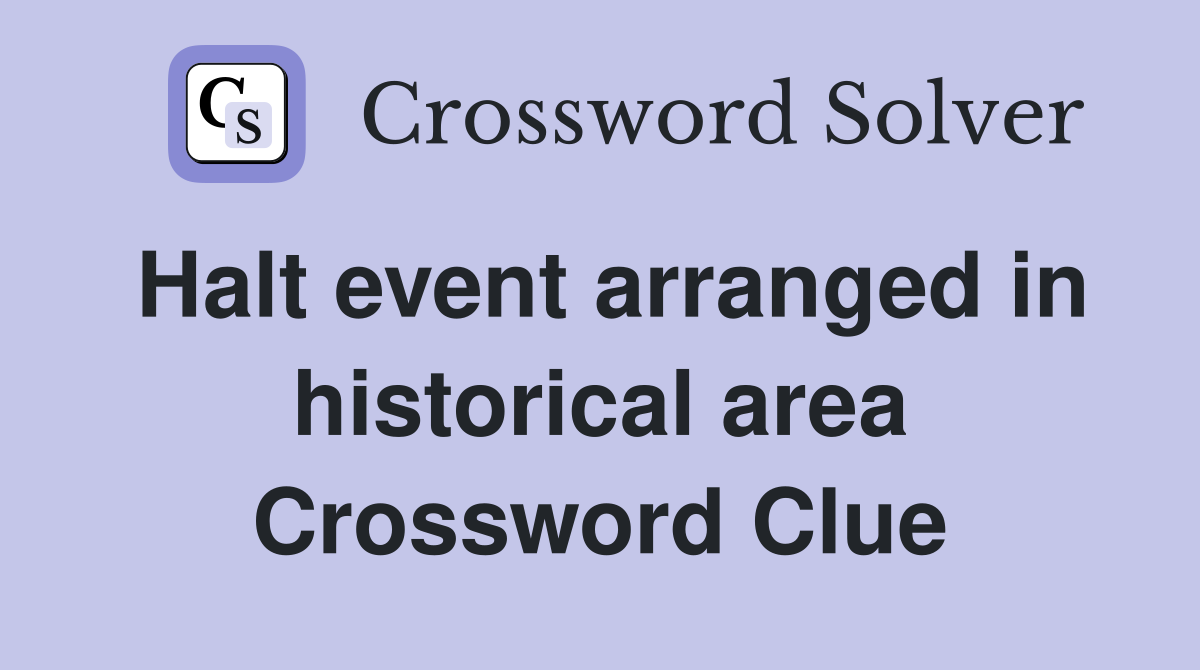 Halt event arranged in historical area Crossword Clue