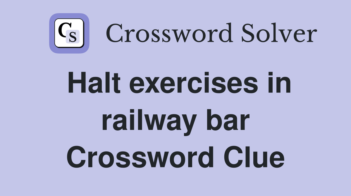 Halt exercises in railway bar Crossword Clue