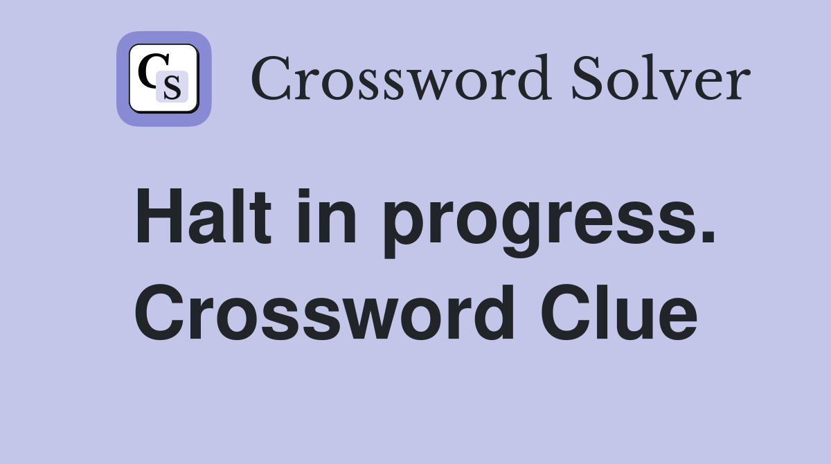 Halt in progress. Crossword Clue