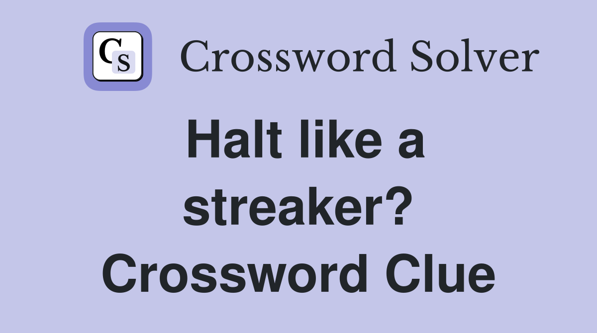 Halt like a streaker? Crossword Clue