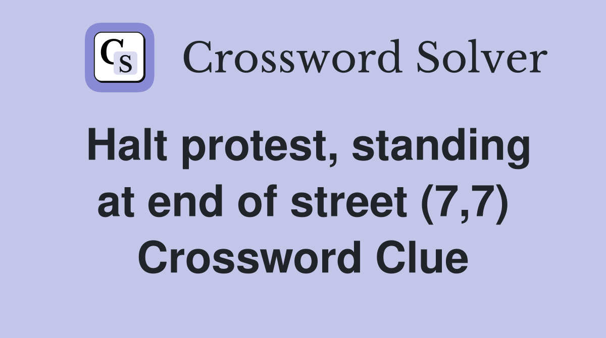 Halt protest, standing at end of street (7,7) Crossword Clue