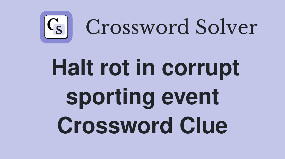 Halt rot in corrupt sporting event Crossword Clue