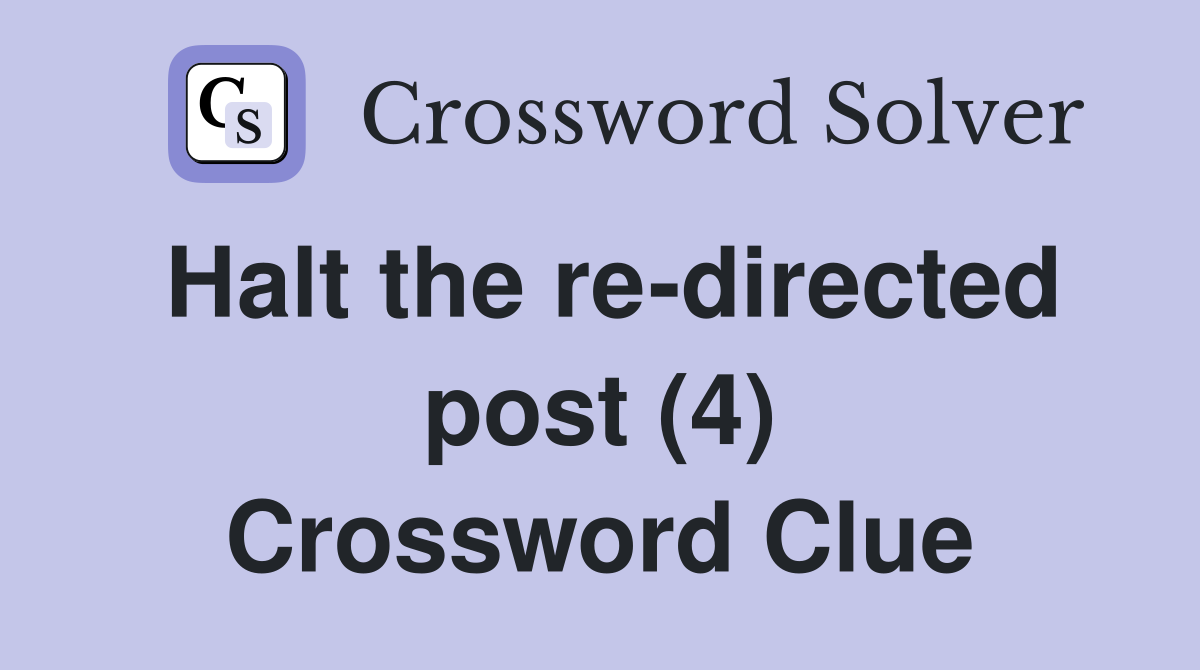 Halt the re-directed post (4) Crossword Clue