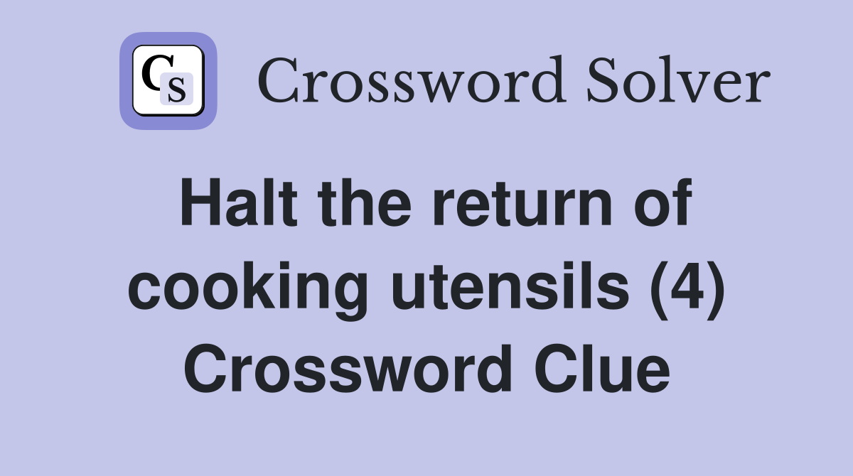 Halt the return of cooking utensils (4) Crossword Clue