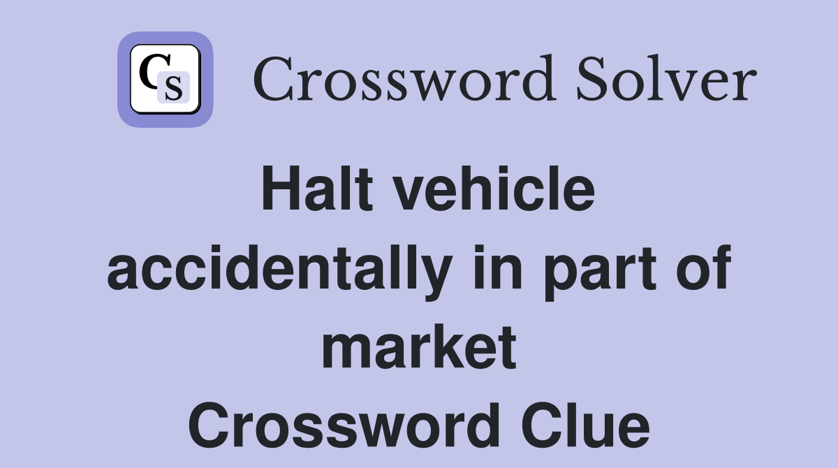 Halt vehicle accidentally in part of market Crossword Clue