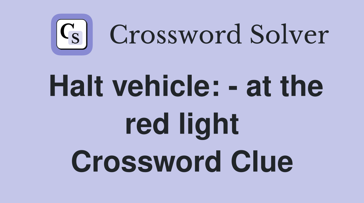 Halt vehicle: - at the red light Crossword Clue