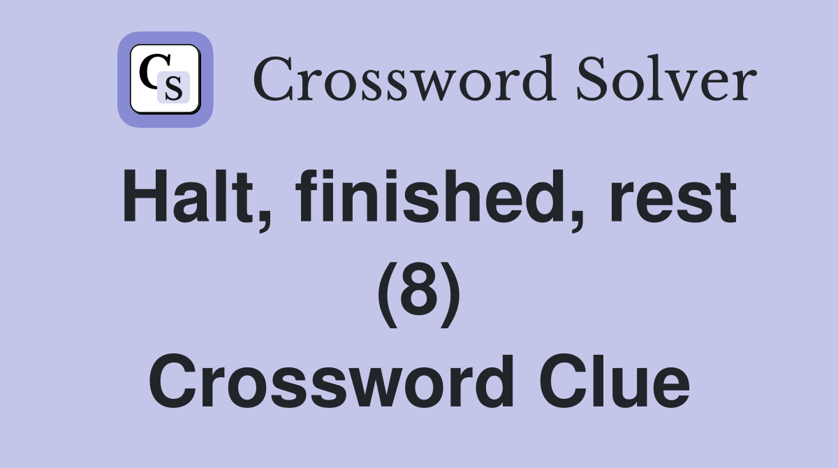 Halt, finished, rest (8) Crossword Clue