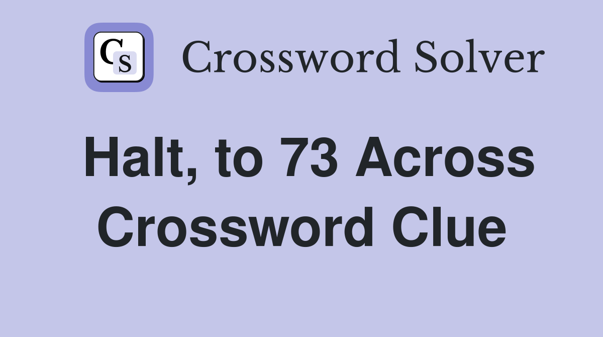 Halt, to 73 Across Crossword Clue