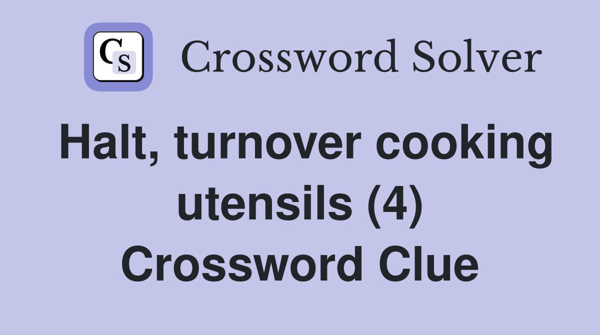 Halt, turnover cooking utensils (4) Crossword Clue