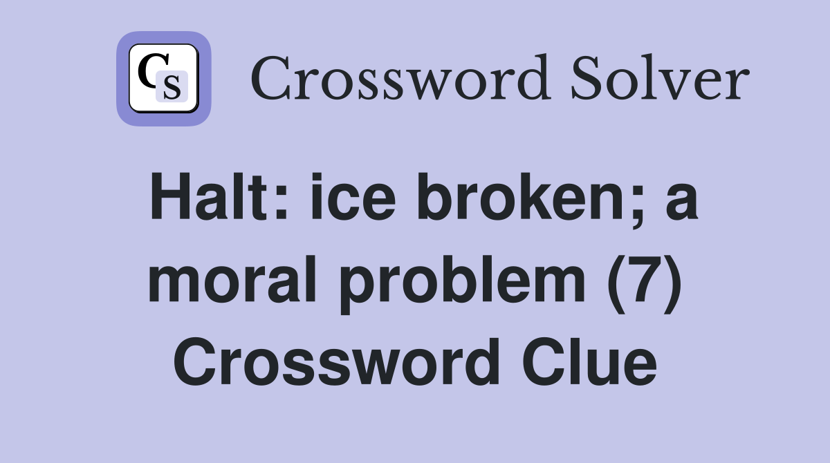 Halt: ice broken; a moral problem (7) Crossword Clue