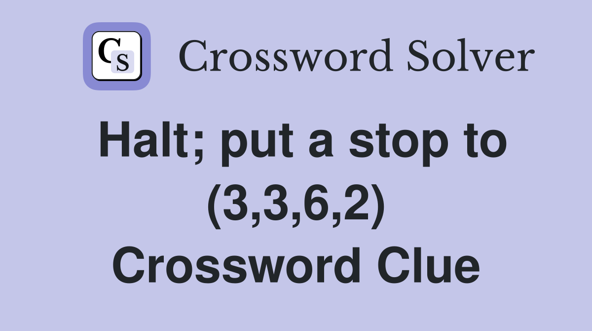 Halt; put a stop to (3,3,6,2) Crossword Clue
