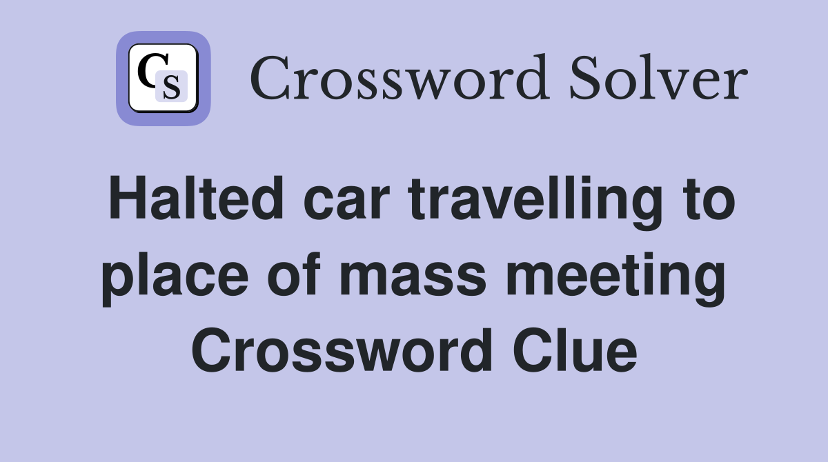 Halted car travelling to place of mass meeting Crossword Clue