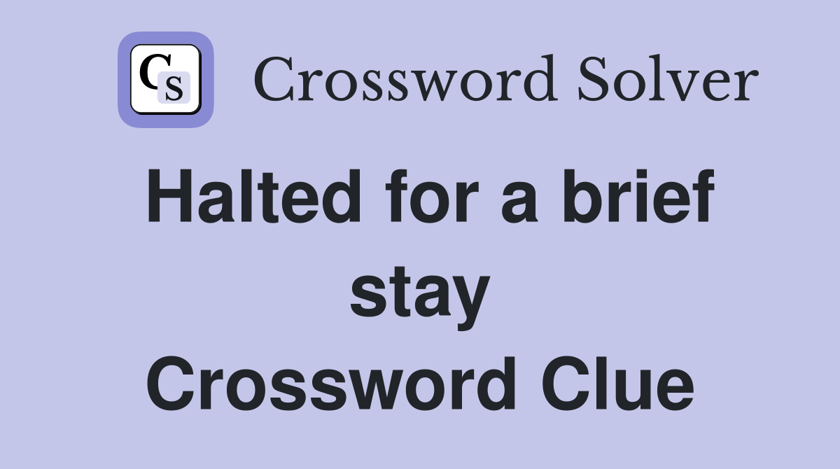 Halted for a brief stay Crossword Clue